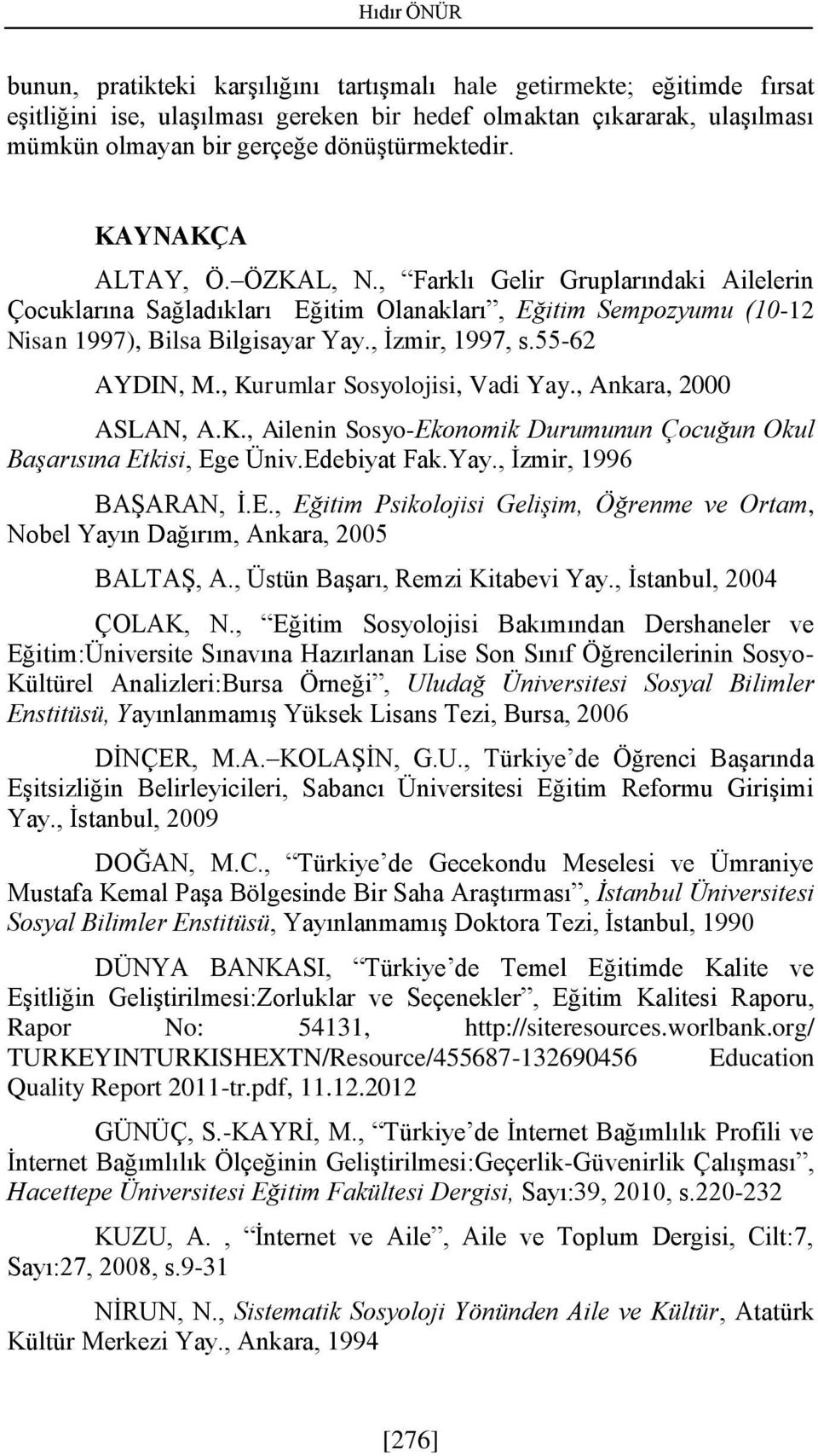 , İzmir, 1997, s.55-62 AYDIN, M., Kurumlar Sosyolojisi, Vadi Yay., Ankara, 2000 ASLAN, A.K., Ailenin Sosyo-Ekonomik Durumunun Çocuğun Okul Başarısına Etkisi, Ege Üniv.Edebiyat Fak.Yay., İzmir, 1996 BAŞARAN, İ.