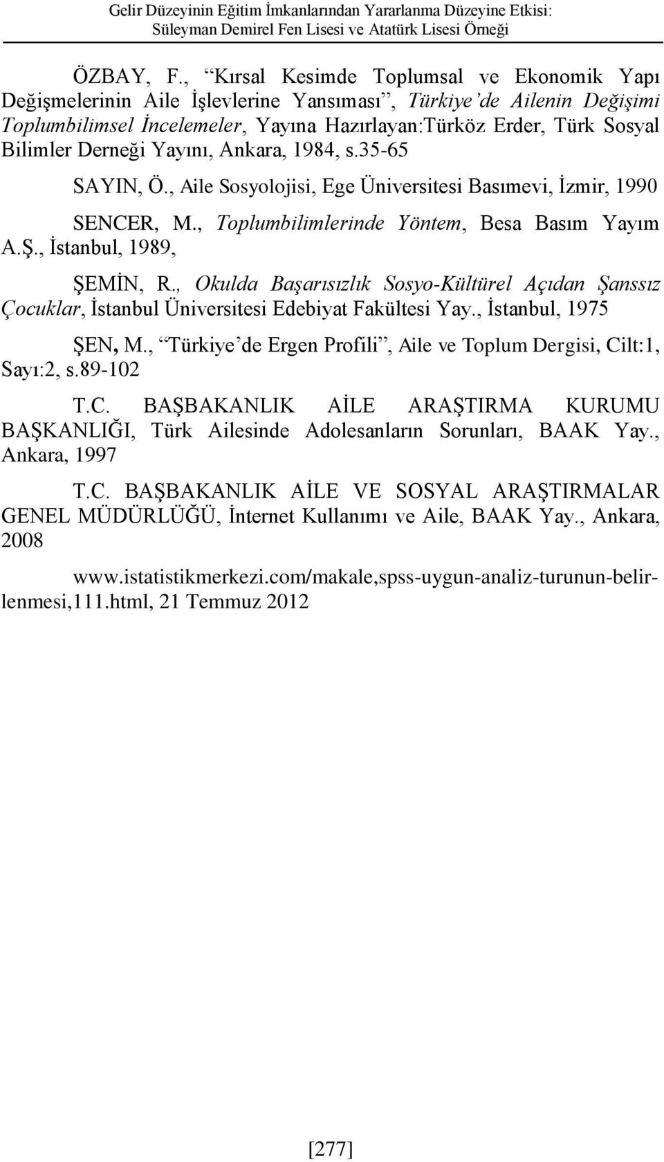 Derneği Yayını, Ankara, 1984, s.35-65 SAYIN, Ö., Aile Sosyolojisi, Ege Üniversitesi Basımevi, İzmir, 1990 SENCER, M., Toplumbilimlerinde Yöntem, Besa Basım Yayım A.Ş., İstanbul, 1989, ŞEMİN, R.