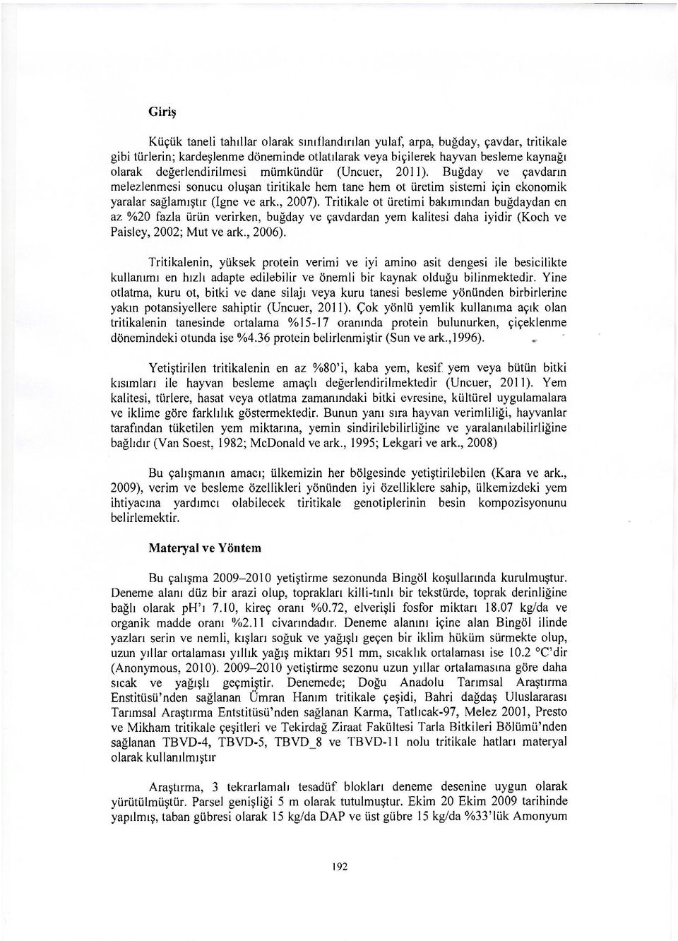 Tritikale ot üretimi bakımından buğdaydan en az %20 fazla ürün verirken, buğday ve çavdardan yem kalitesi daha iyidir (Koch ve Paisley, 2002; Mut ve ark., 2006).