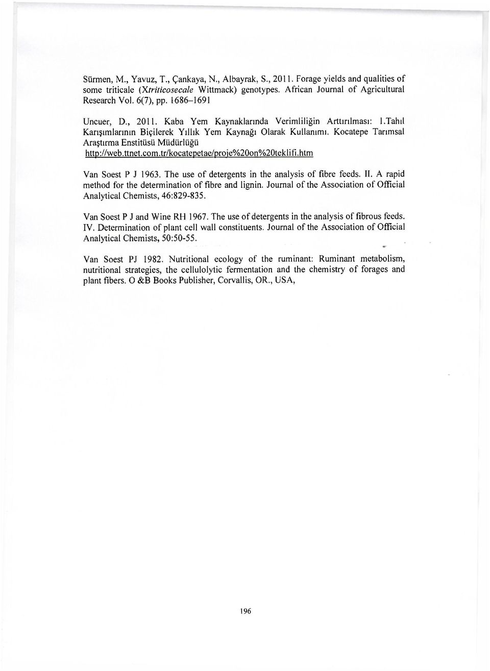 Kocatepe Tarımsal Araştırma Enstitüsü Müdürlüğü http://web.ttnet.com.tr/kocatepetae/proie%20on%20teklifi.htm Van Soest P J 1963. The use of detergents in the analysis of fıbre feeds. II.