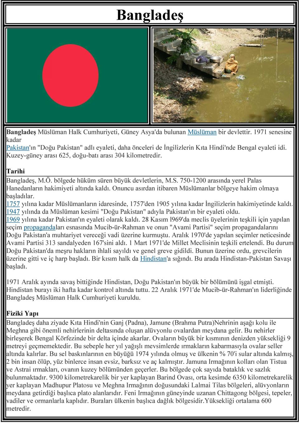 Tarihi Bangladeş, M.Ö. bölgede hüküm süren büyük devletlerin, M.S. 750-1200 arasında yerel Palas Hanedanların hakimiyeti altında kaldı.
