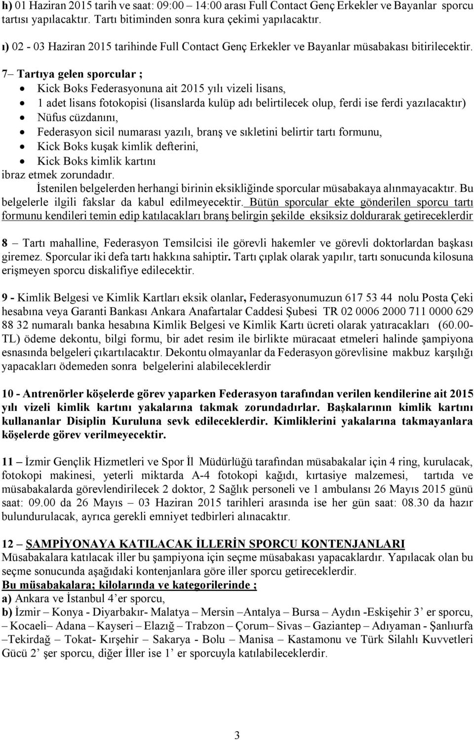 7 Tartıya gelen sporcular ; Kick Boks Federasyonuna ait 2015 yılı vizeli lisans, 1 adet lisans fotokopisi (lisanslarda kulüp adı belirtilecek olup, ferdi ise ferdi yazılacaktır) Nüfus cüzdanını,