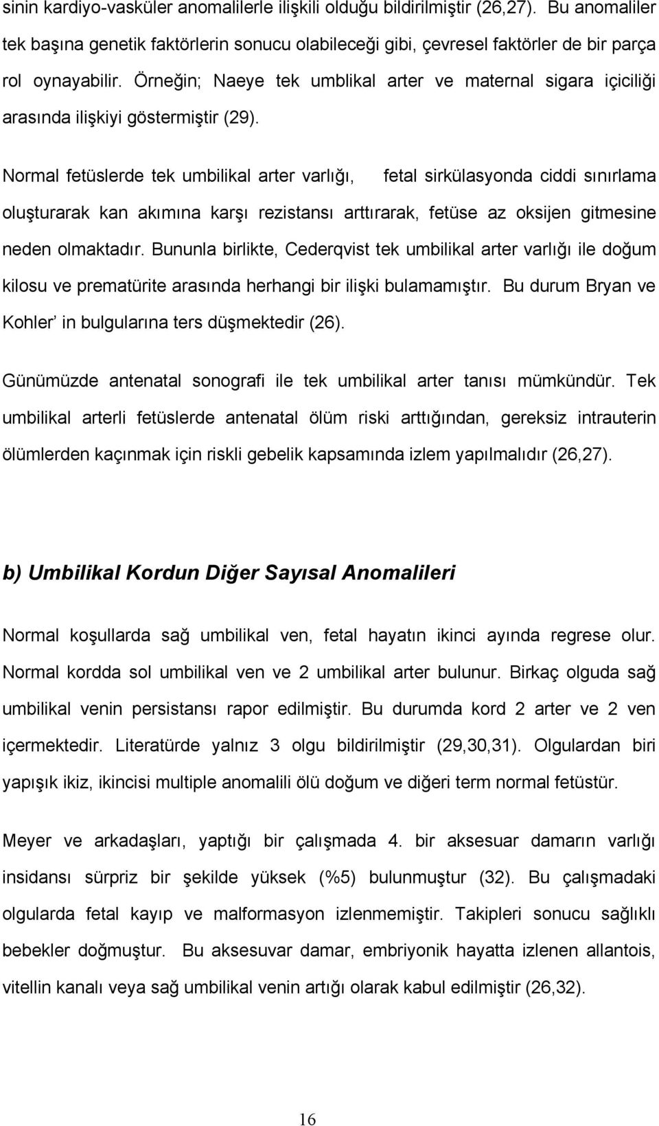 Normal fetüslerde tek umbilikal arter varlığı, fetal sirkülasyonda ciddi sınırlama oluşturarak kan akımına karşı rezistansı arttırarak, fetüse az oksijen gitmesine neden olmaktadır.