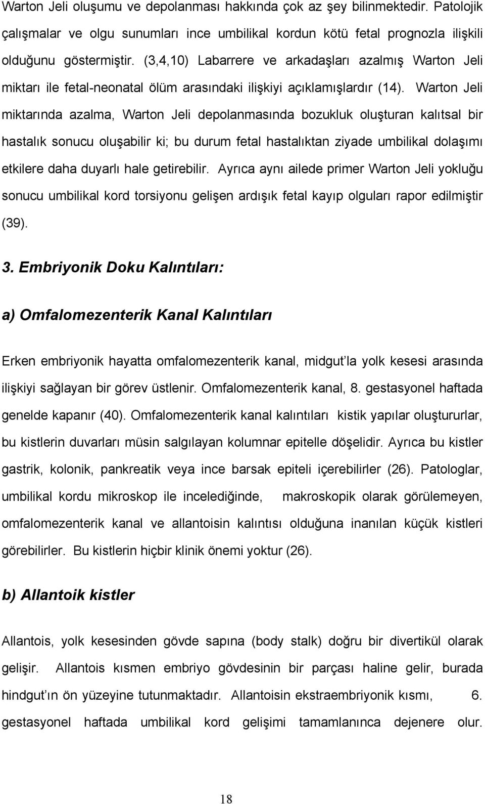 Warton Jeli miktarında azalma, Warton Jeli depolanmasında bozukluk oluşturan kalıtsal bir hastalık sonucu oluşabilir ki; bu durum fetal hastalıktan ziyade umbilikal dolaşımı etkilere daha duyarlı