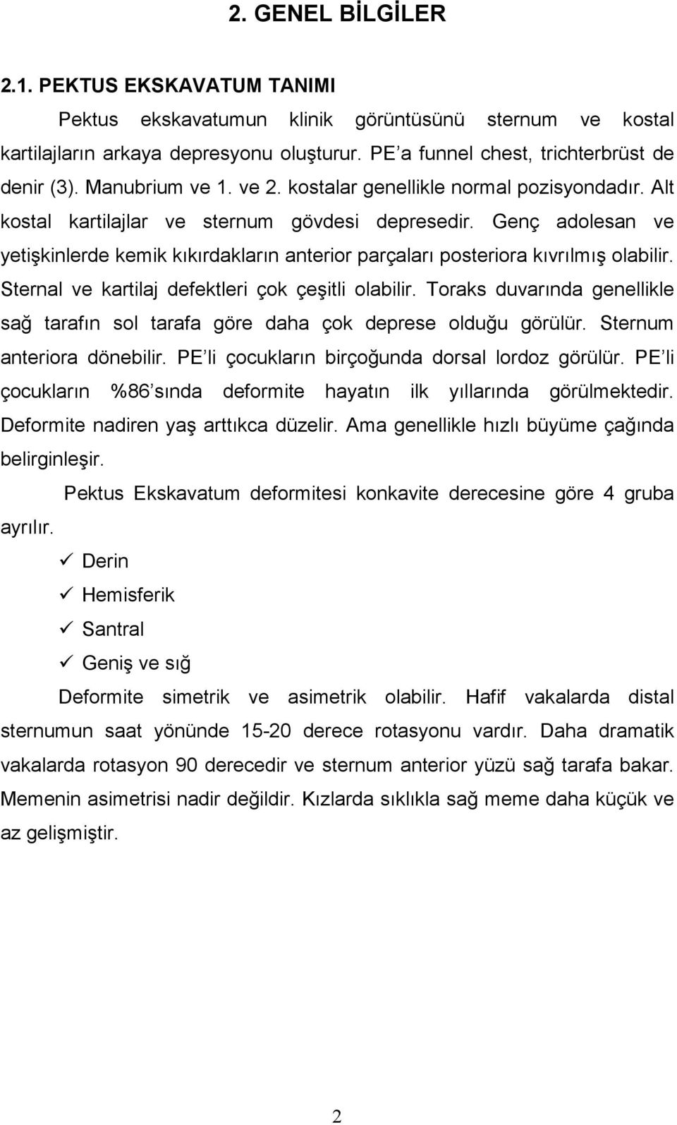 Genç adolesan ve yetişkinlerde kemik kıkırdakların anterior parçaları posteriora kıvrılmış olabilir. Sternal ve kartilaj defektleri çok çeşitli olabilir.