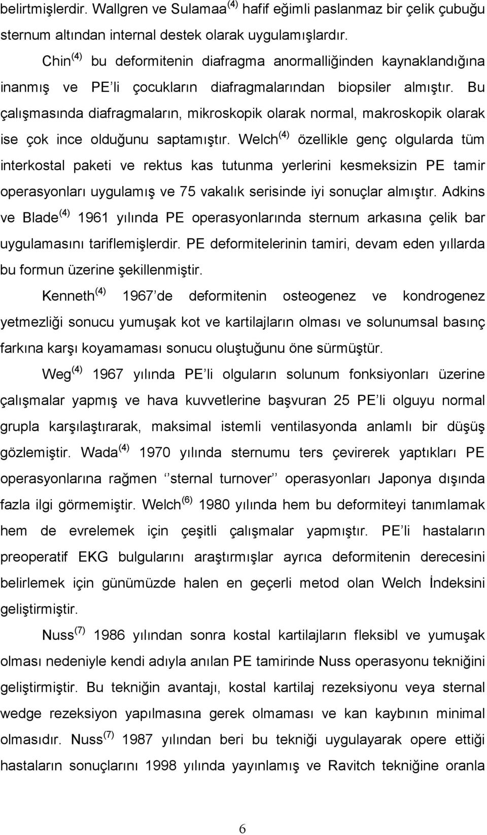 Bu çalışmasında diafragmaların, mikroskopik olarak normal, makroskopik olarak ise çok ince olduğunu saptamıştır.