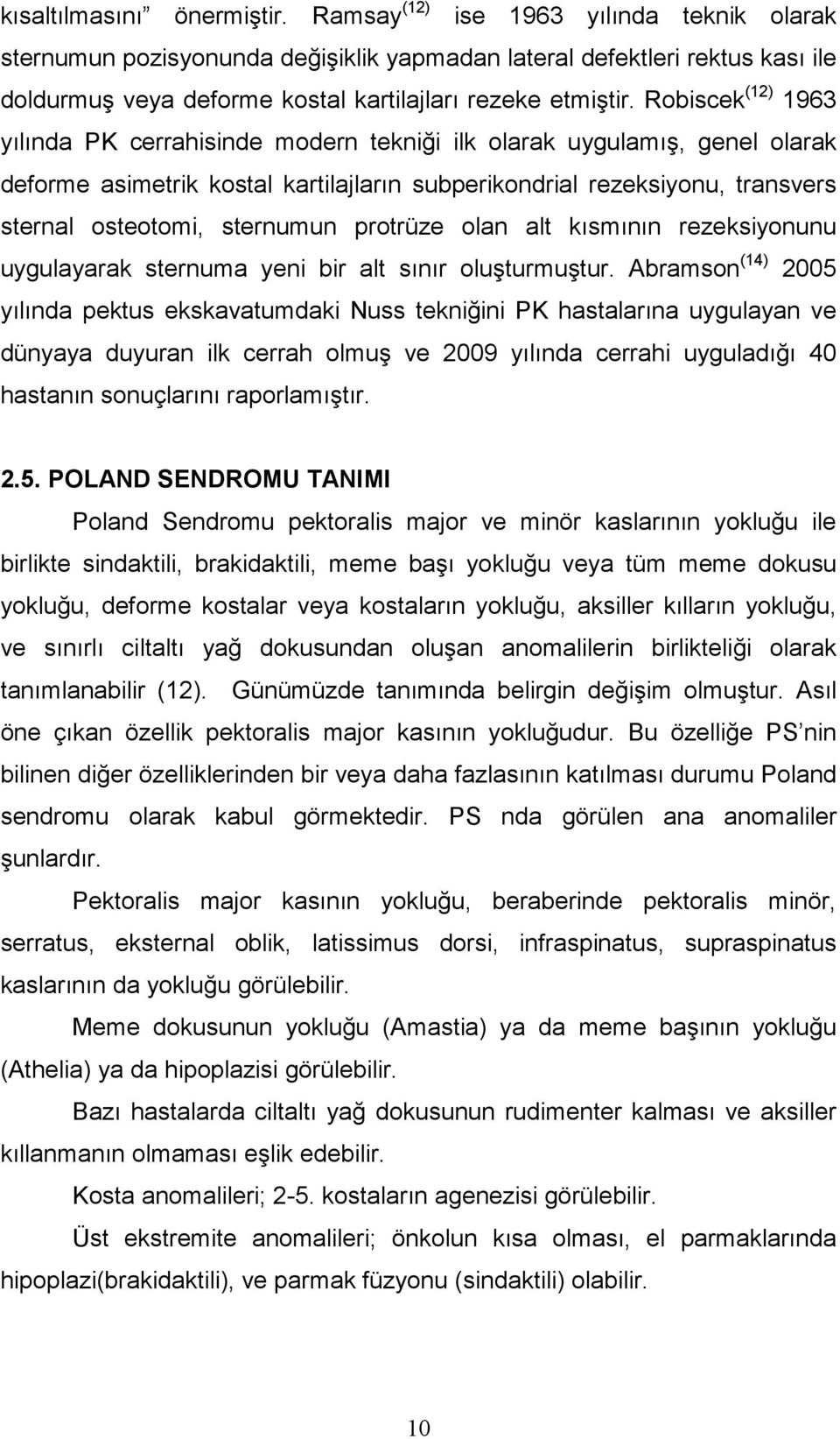 Robiscek (12) 1963 yılında PK cerrahisinde modern tekniği ilk olarak uygulamış, genel olarak deforme asimetrik kostal kartilajların subperikondrial rezeksiyonu, transvers sternal osteotomi, sternumun