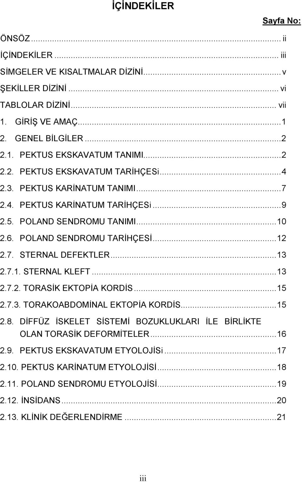 .. 13 2.7.1. STERNAL KLEFT... 13 2.7.2. TORASĐK EKTOPĐA KORDĐS... 15 2.7.3. TORAKOABDOMĐNAL EKTOPĐA KORDĐS... 15 2.8. DĐFFÜZ ĐSKELET SĐSTEMĐ BOZUKLUKLARI ĐLE BĐRLĐKTE OLAN TORASĐK DEFORMĐTELER.