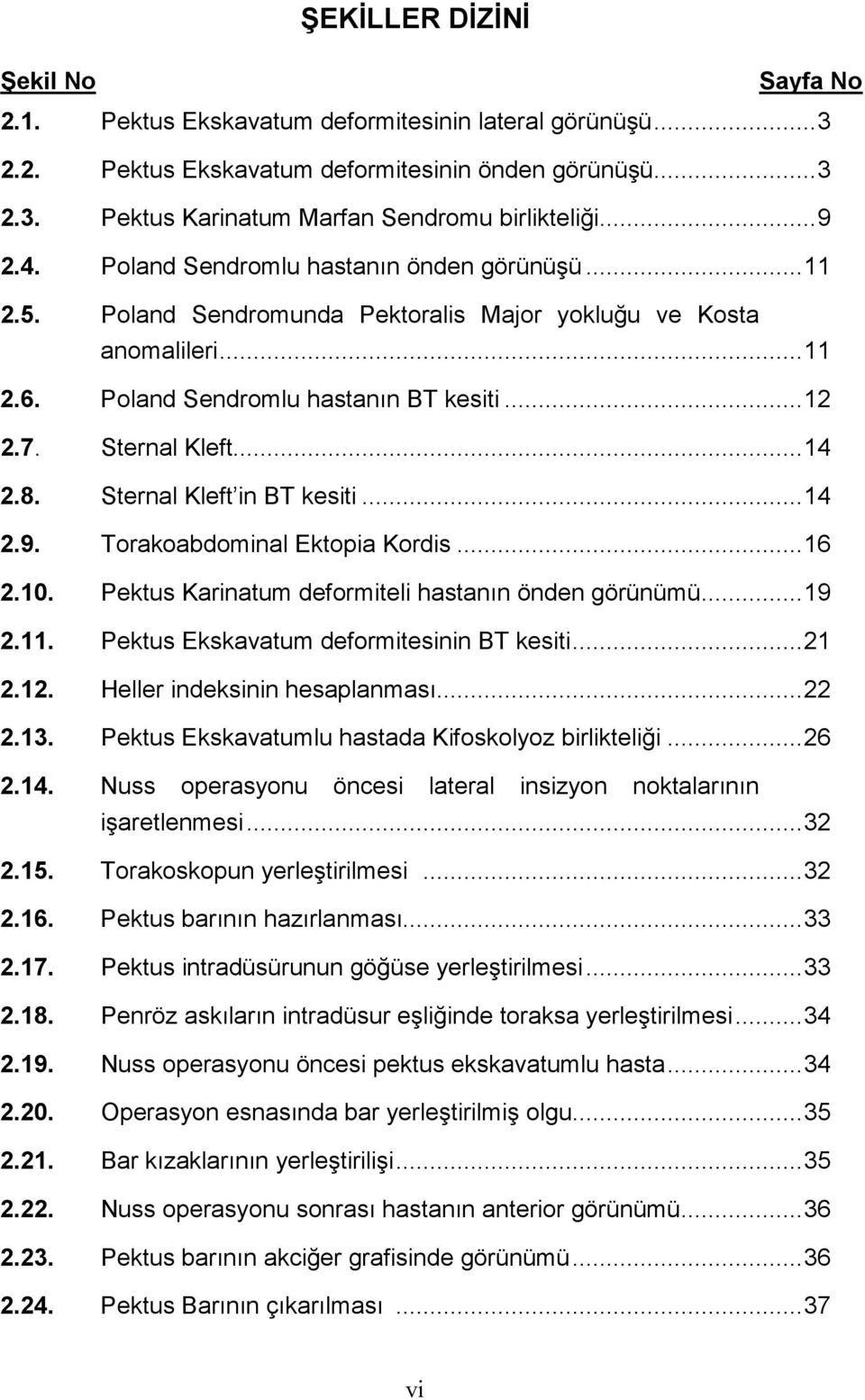 .. 14 2.8. Sternal Kleft in BT kesiti... 14 2.9. Torakoabdominal Ektopia Kordis... 16 2.10. Pektus Karinatum deformiteli hastanın önden görünümü... 19 2.11. Pektus Ekskavatum deformitesinin BT kesiti.