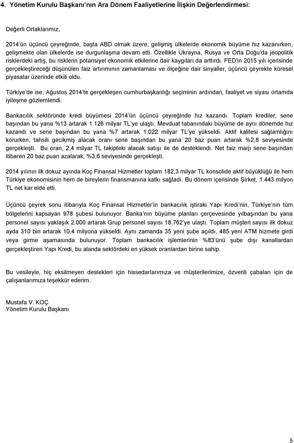 Özellikle Ukrayna, Rusya ve Orta Doğu da jeopolitik risklerdeki artış, bu risklerin potansiyel ekonomik etkilerine dair kaygıları da arttırdı.