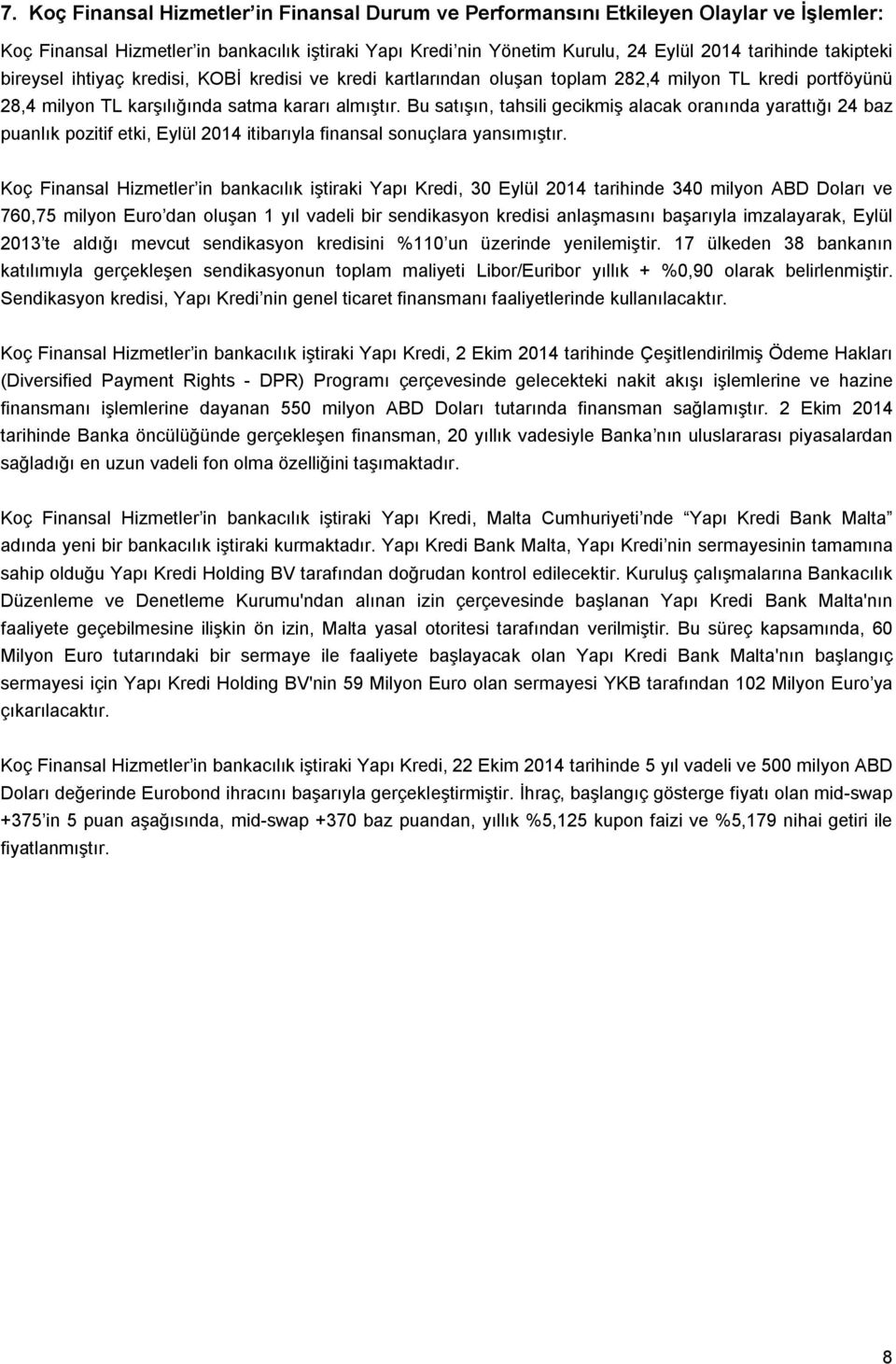 Bu satışın, tahsili gecikmiş alacak oranında yarattığı 24 baz puanlık pozitif etki, Eylül 2014 itibarıyla finansal sonuçlara yansımıştır.