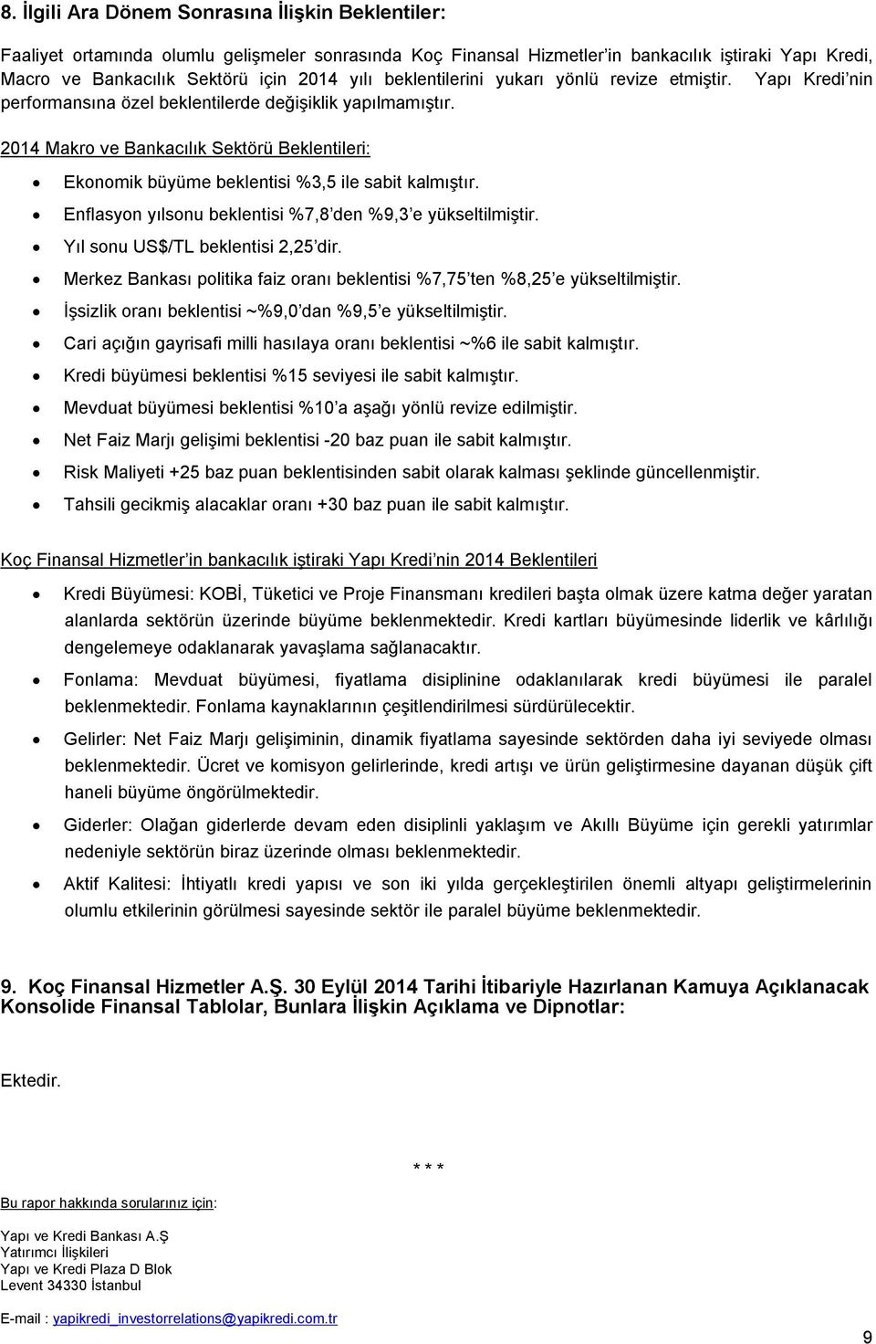 2014 Makro ve Bankacılık Sektörü Beklentileri: Ekonomik büyüme beklentisi %3,5 ile sabit kalmıştır. Enflasyon yılsonu beklentisi %7,8 den %9,3 e yükseltilmiştir. Yıl sonu US$/TL beklentisi 2,25 dir.