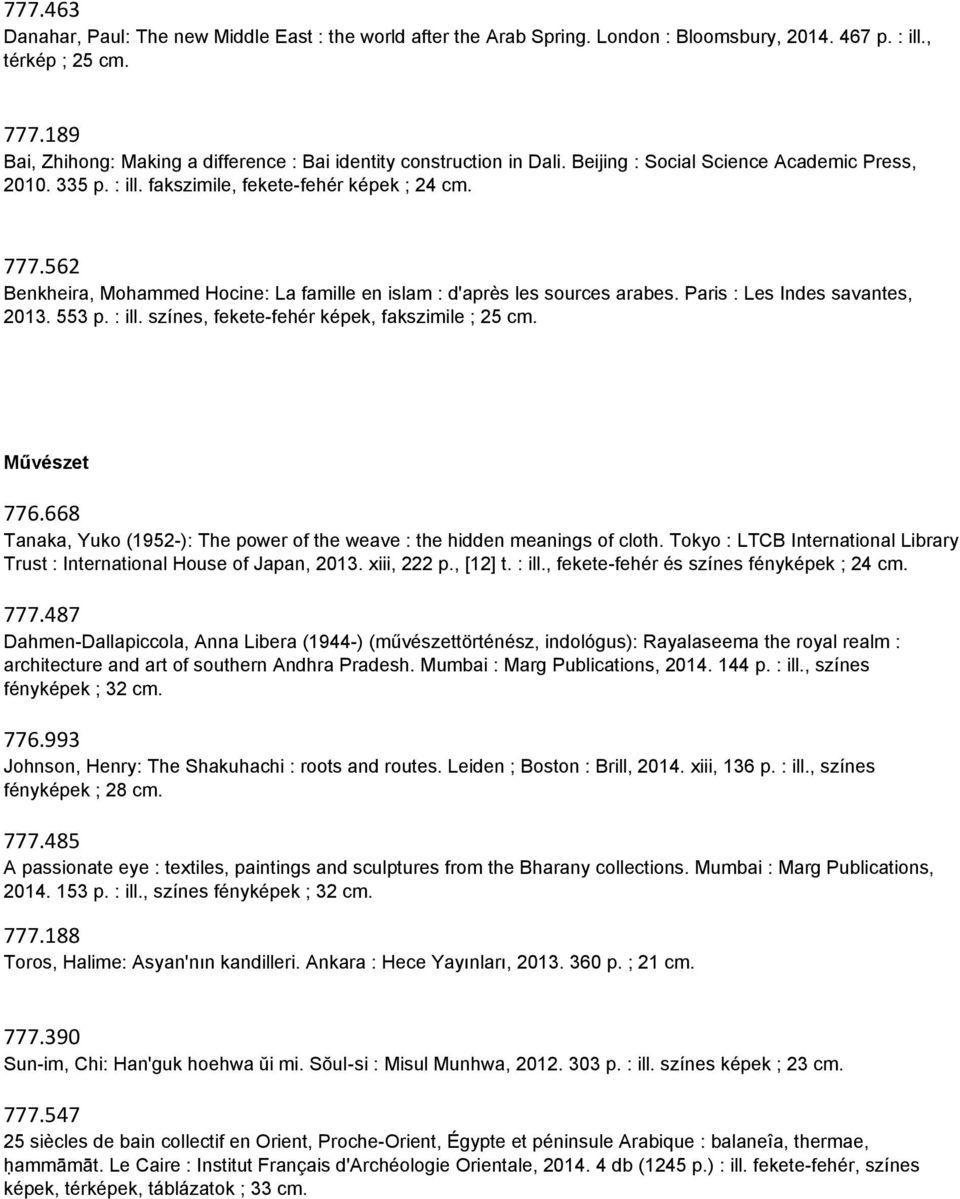 562 Benkheira, Mohammed Hocine: La famille en islam : d'après les sources arabes. Paris : Les Indes savantes, 2013. 553 p. : ill. színes, fekete-fehér képek, fakszimile ; 25 cm. Művészet 776.