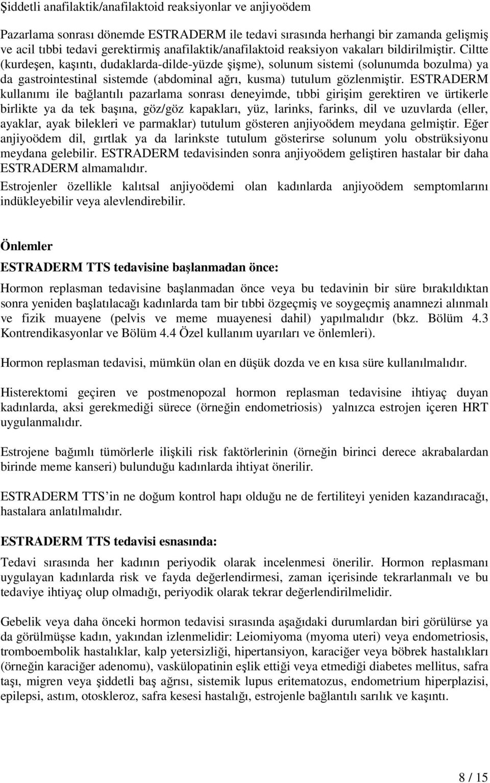 Ciltte (kurdeşen, kaşıntı, dudaklarda-dilde-yüzde şişme), solunum sistemi (solunumda bozulma) ya da gastrointestinal sistemde (abdominal ağrı, kusma) tutulum gözlenmiştir.