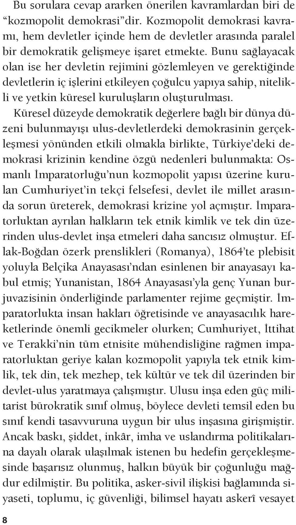 Bunu sağlayacak olan ise her devletin rejimini gözlemleyen ve gerektiğinde devletlerin iç işlerini etkileyen çoğulcu yapıya sahip, nitelikli ve yetkin küresel kuruluşların oluşturulması.