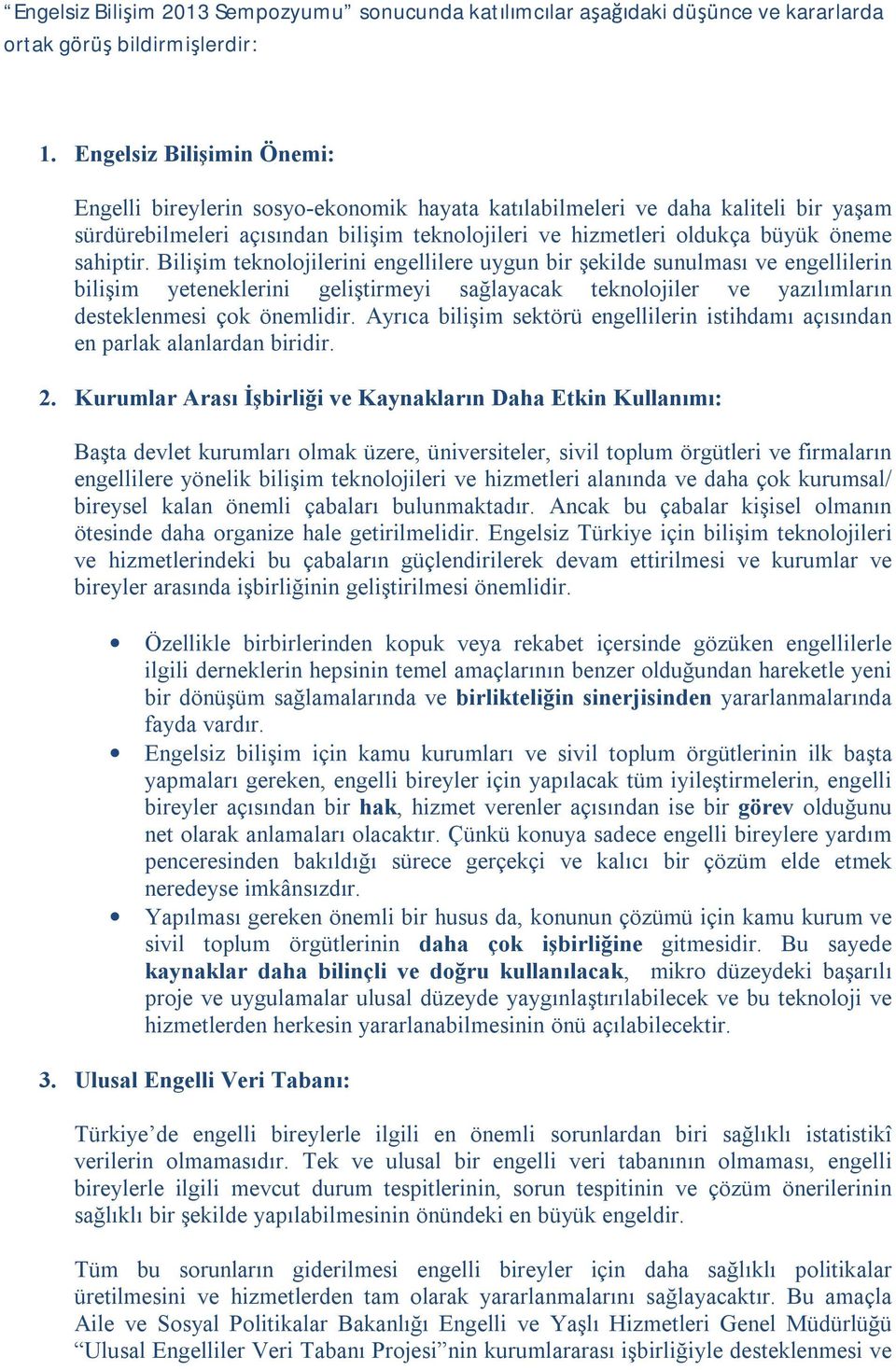 sahiptir. Bilişim teknolojilerini engellilere uygun bir şekilde sunulması ve engellilerin bilişim yeteneklerini geliştirmeyi sağlayacak teknolojiler ve yazılımların desteklenmesi çok önemlidir.