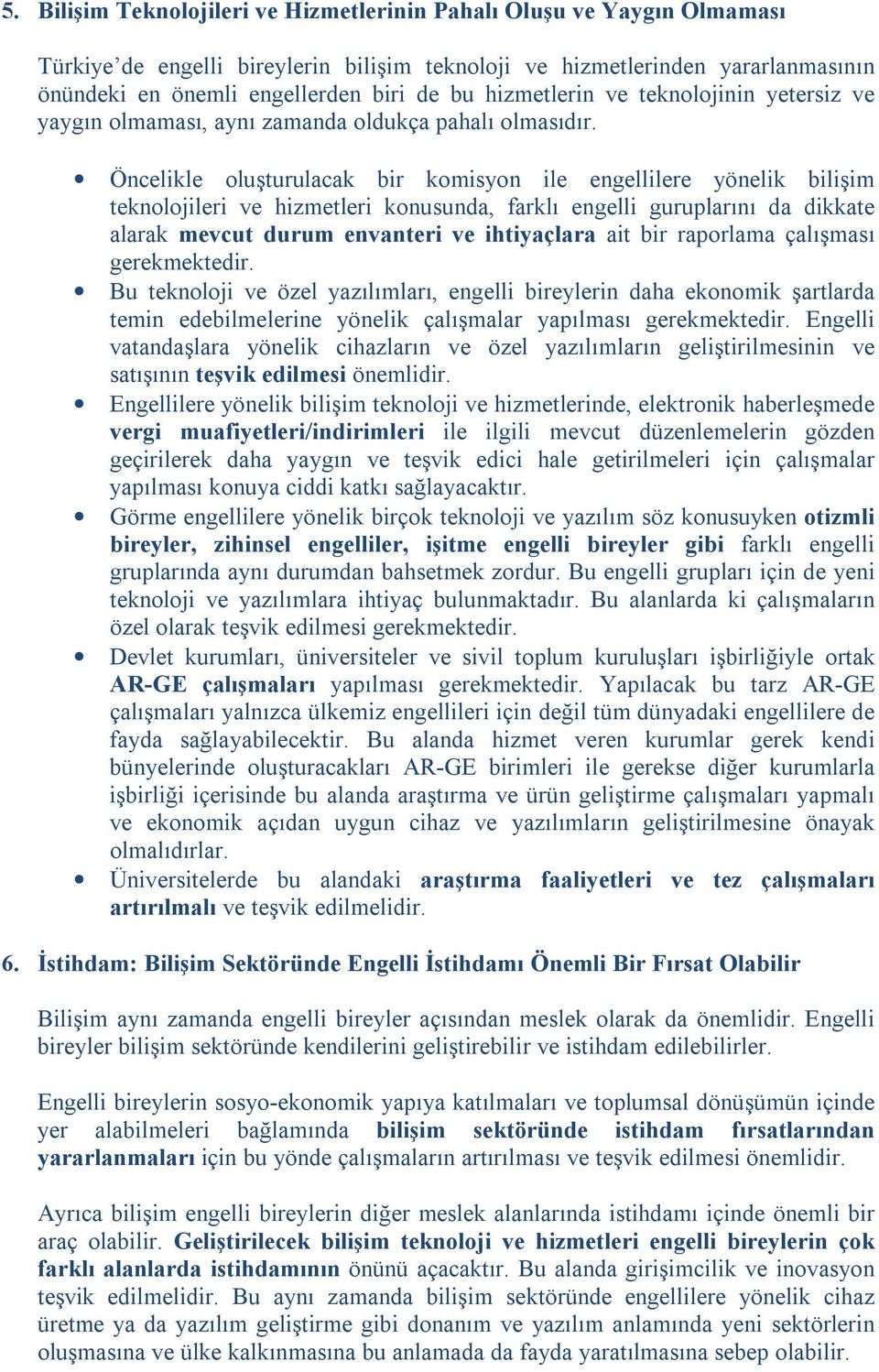 Öncelikle oluşturulacak bir komisyon ile engellilere yönelik bilişim teknolojileri ve hizmetleri konusunda, farklı engelli guruplarını da dikkate alarak mevcut durum envanteri ve ihtiyaçlara ait bir