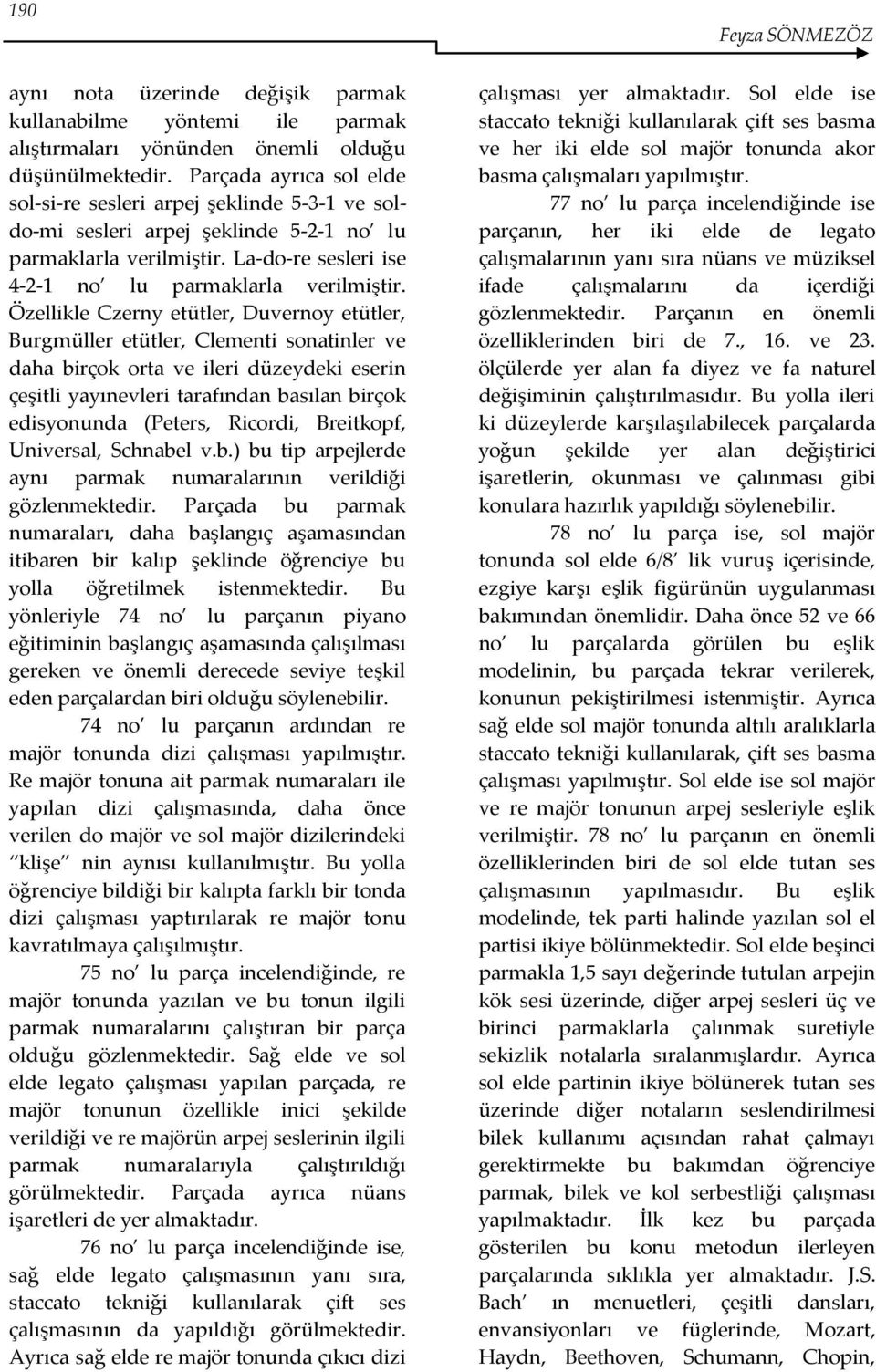 Özellikle Czerny etütler, Duvernoy etütler, Burgmüller etütler, Clementi sonatinler ve daha birçok orta ve ileri düzeydeki eserin çeşitli yayınevleri tarafından basılan birçok edisyonunda (Peters,