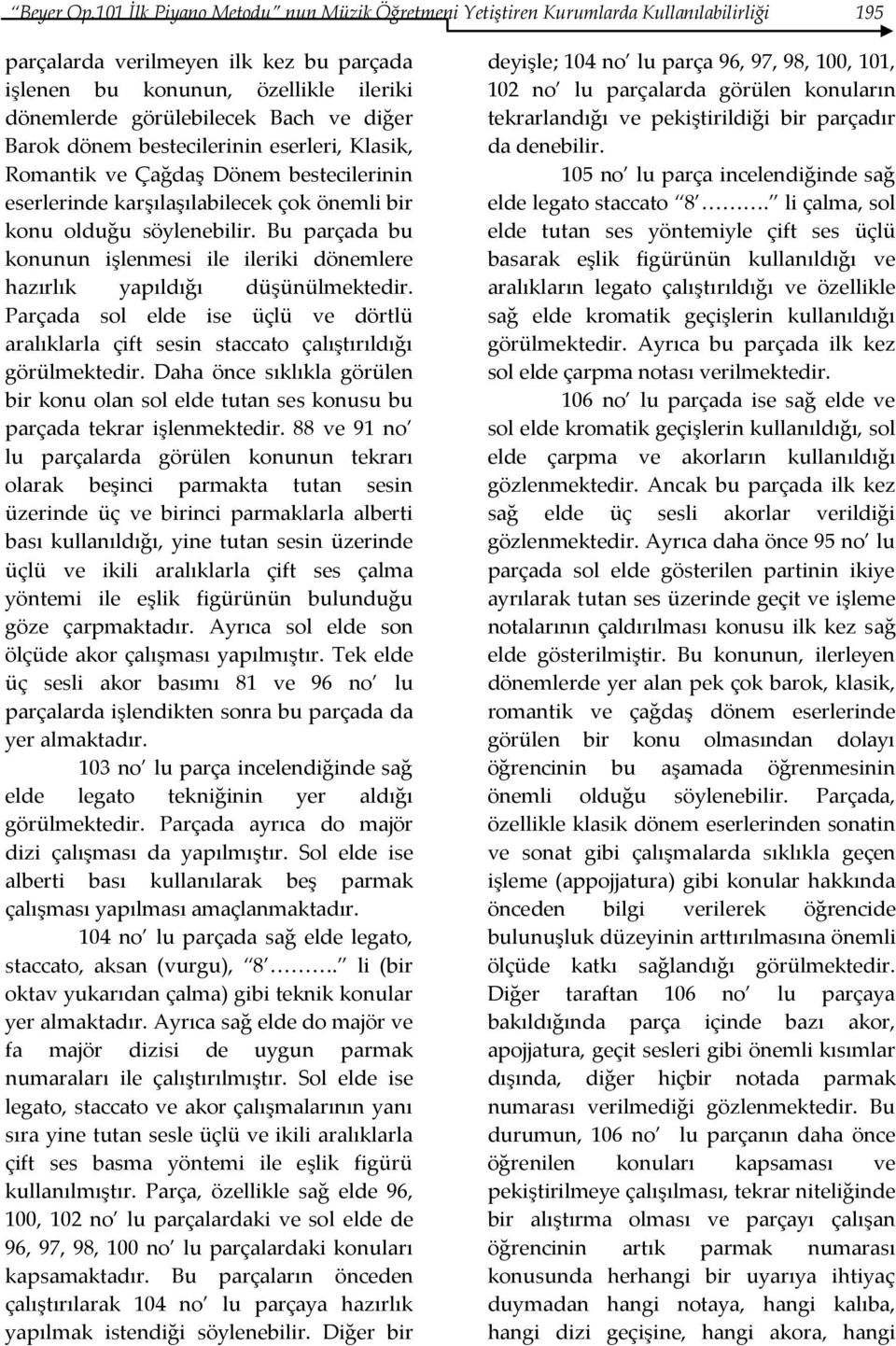 diğer Barok dönem bestecilerinin eserleri, Klasik, Romantik ve Çağdaş Dönem bestecilerinin eserlerinde karşılaşılabilecek çok önemli bir konu olduğu söylenebilir.