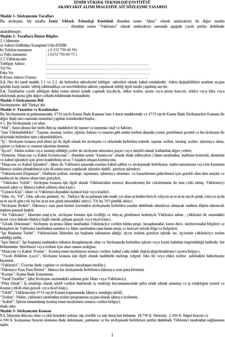 İdarenin: a) Adresi:Gülbahçe Kampüsü Urla-İZMİR b) Telefon numarası : ( 0 232 750 60 50) c) Faks numarası : ( 0232 750 60 75 ) 2.2.Yüklenicinin : Tebligat Adresi :... Tel No :..... Faks No :.