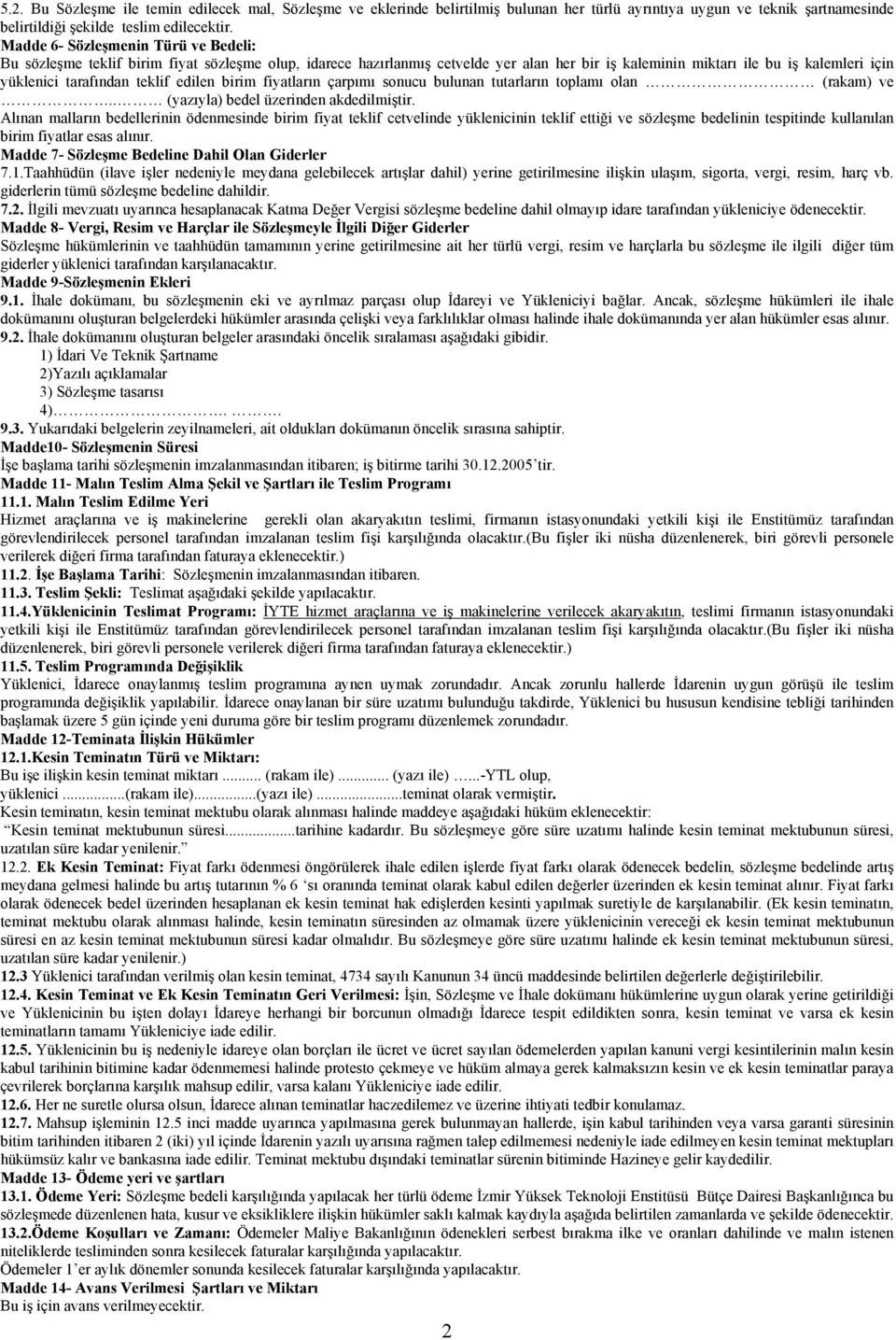 teklif edilen birim fiyatların çarpımı sonucu bulunan tutarların toplamı olan (rakam) ve.. (yazıyla) bedel üzerinden akdedilmiştir.