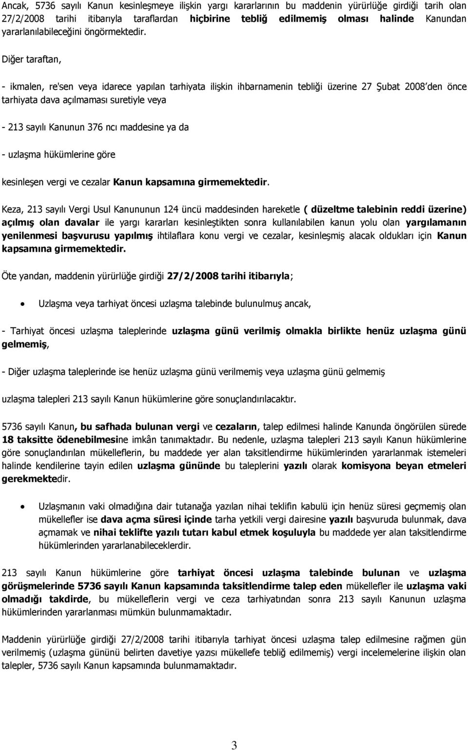 Diğer taraftan, - ikmalen, re'sen veya idarece yapılan tarhiyata ilişkin ihbarnamenin tebliği üzerine 27 Şubat 2008 den önce tarhiyata dava açılmaması suretiyle veya - 213 sayılı Kanunun 376 ncı