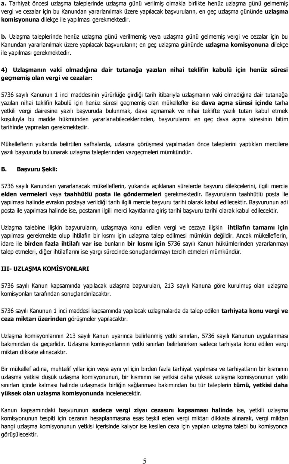 Uzlaşma taleplerinde henüz uzlaşma günü verilmemiş veya uzlaşma günü gelmemiş vergi ve cezalar için bu Kanundan yararlanılmak üzere yapılacak başvuruların; en geç uzlaşma gününde uzlaģma komisyonuna