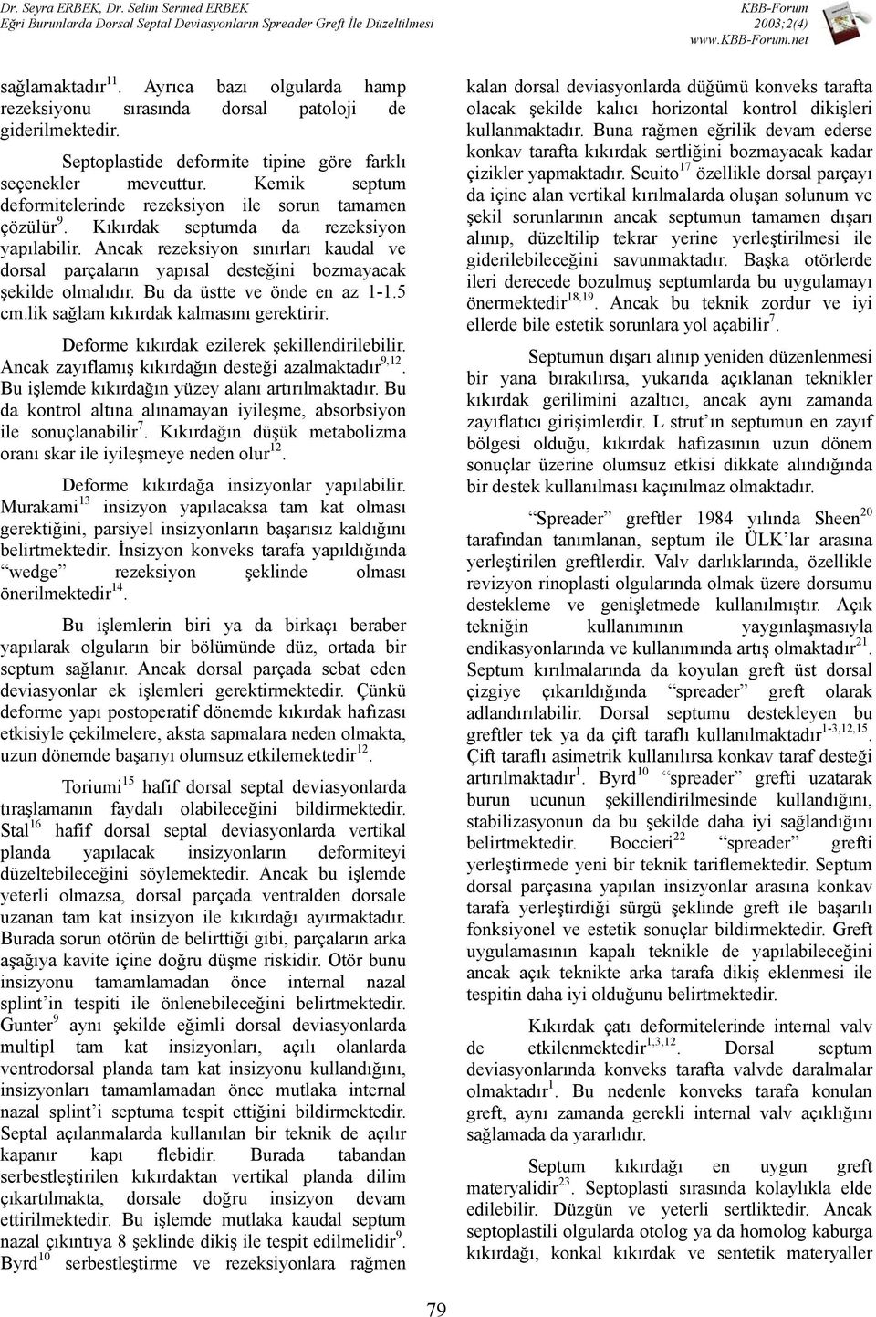 Ancak rezeksiyon sınırları kaudal ve dorsal parçaların yapısal desteğini bozmayacak şekilde olmalıdır. Bu da üstte ve önde en az 1-1.5 cm.lik sağlam kıkırdak kalmasını gerektirir.