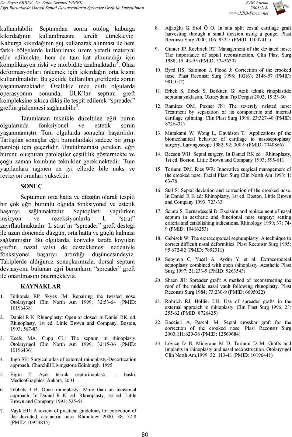 Olası deformasyonları önlemek için kıkırdağın orta kısmı kullanılmalıdır. Bu şekilde kullanılan greftlerde sorun yaşanmamaktadır.