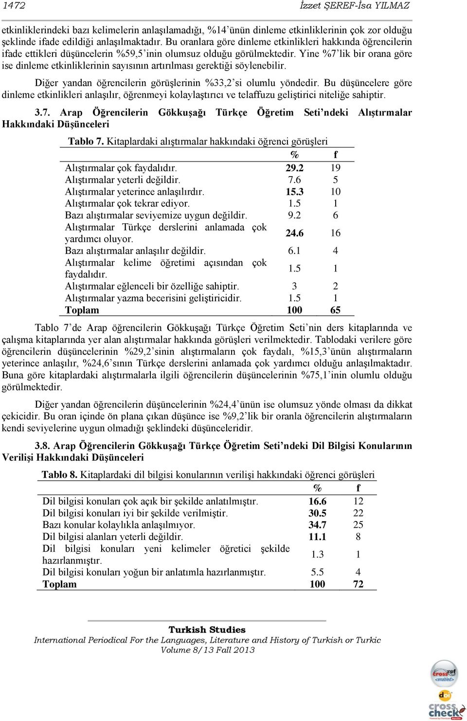 Yine %7 lik bir orana göre ise dinleme etkinliklerinin sayısının artırılması gerektiği söylenebilir. Diğer yandan öğrencilerin görüģlerinin %33,2 si olumlu yöndedir.