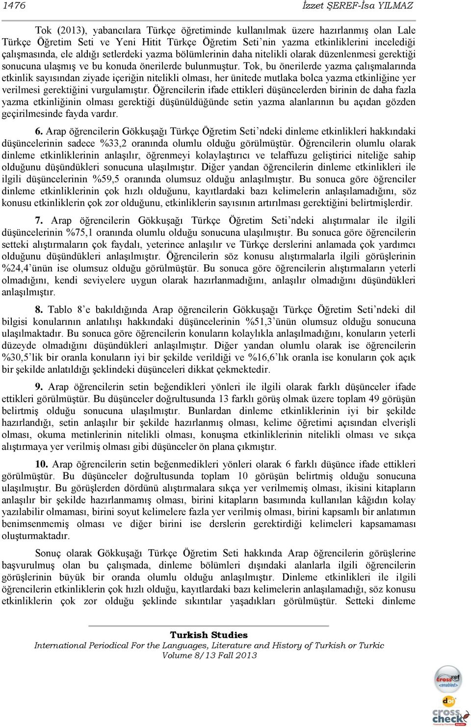 Tok, bu önerilerde yazma çalıģmalarında etkinlik sayısından ziyade içeriğin nitelikli olması, her ünitede mutlaka bolca yazma etkinliğine yer verilmesi gerektiğini vurgulamıģtır.