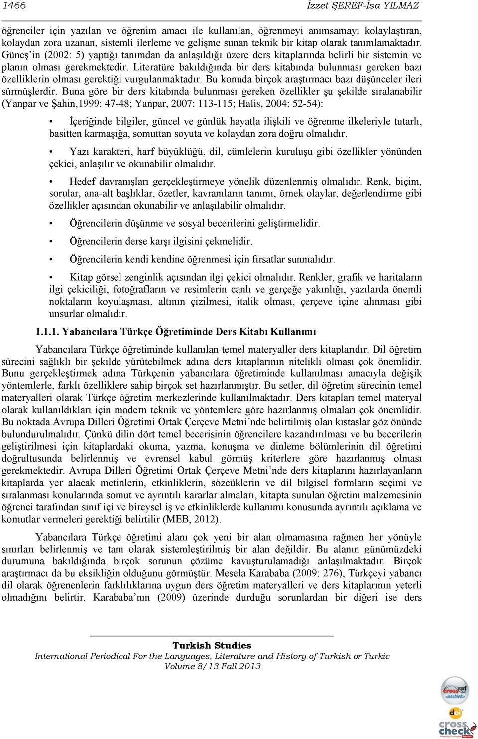 Literatüre bakıldığında bir ders kitabında bulunması gereken bazı özelliklerin olması gerektiği vurgulanmaktadır. Bu konuda birçok araģtırmacı bazı düģünceler ileri sürmüģlerdir.