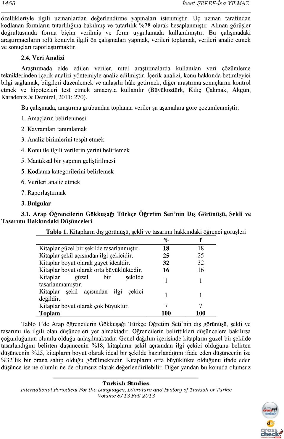 Bu çalıģmadaki araģtırmacıların rolü konuyla ilgili ön çalıģmaları yapmak, verileri toplamak, verileri analiz etmek ve sonuçları raporlaģtırmaktır. 2.4.