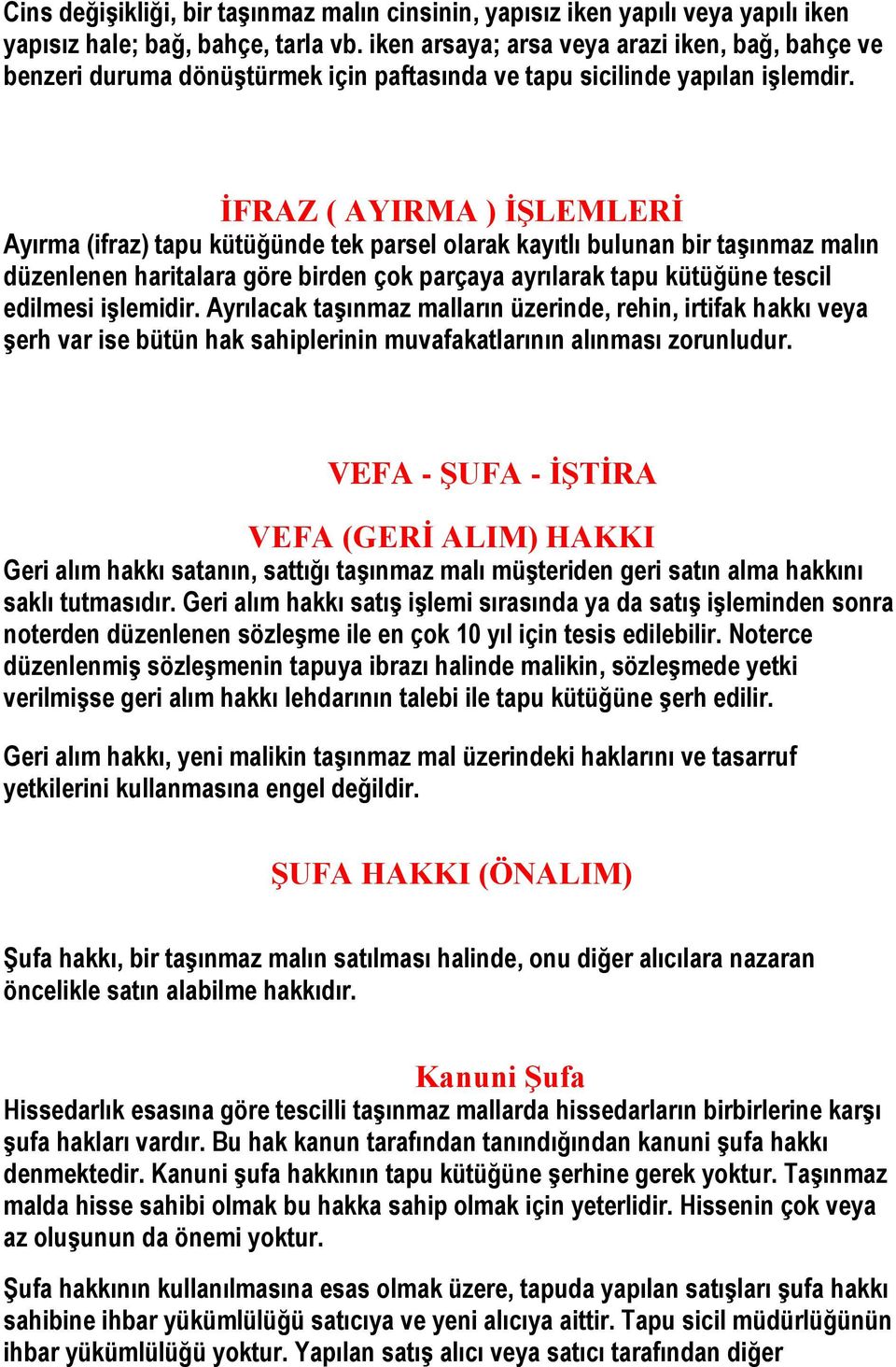 İFRAZ ( AYIRMA ) İŞLEMLERİ Ayırma (ifraz) tapu kütüğünde tek parsel olarak kayıtlı bulunan bir taşınmaz malın düzenlenen haritalara göre birden çok parçaya ayrılarak tapu kütüğüne tescil edilmesi