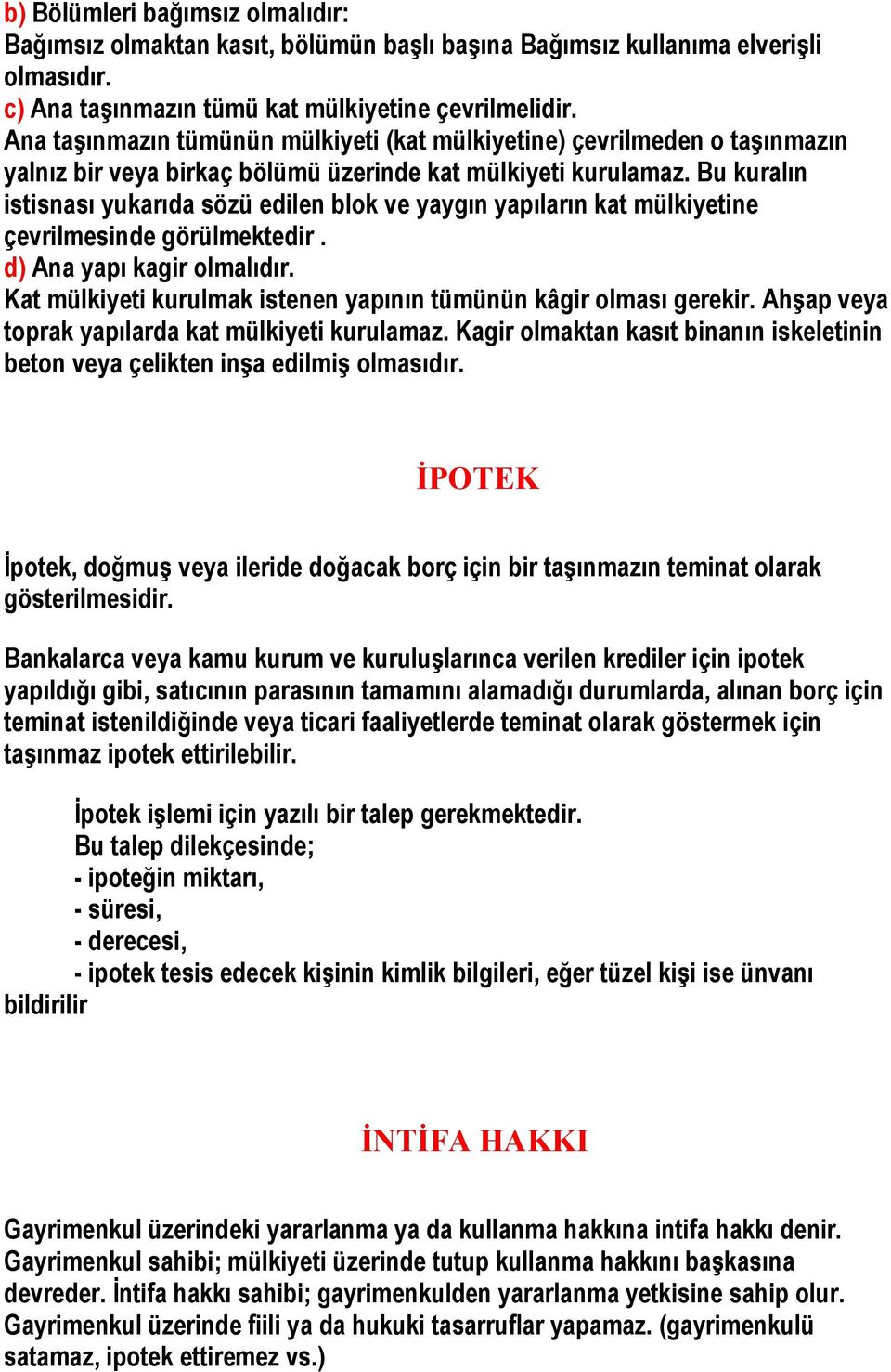 Bu kuralın istisnası yukarıda sözü edilen blok ve yaygın yapıların kat mülkiyetine çevrilmesinde görülmektedir. d) Ana yapı kagir olmalıdır.