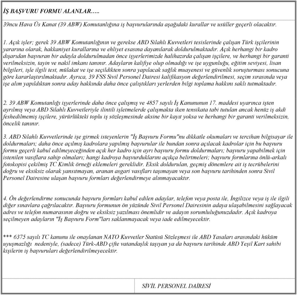 Açık herhangi bir kadro dışarıdan başvuran bir adayla doldurulmadan önce işyerlerimizde halihazırda çalışan işçilere, ve herhangi bir garanti verilmeksizin, tayin ve nakil imkanı tanınır.