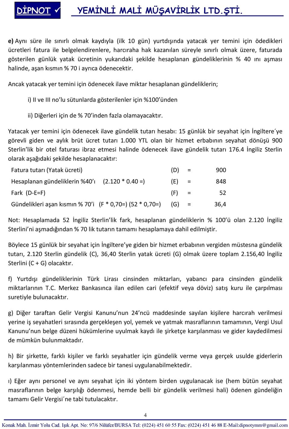 Ancak yatacak yer temini için ödenecek ilave miktar hesaplanan gündeliklerin; i) II ve III no lu sütunlarda gösterilenler için %100 ünden ii) Diğerleri için de % 70 inden fazla olamayacaktır.