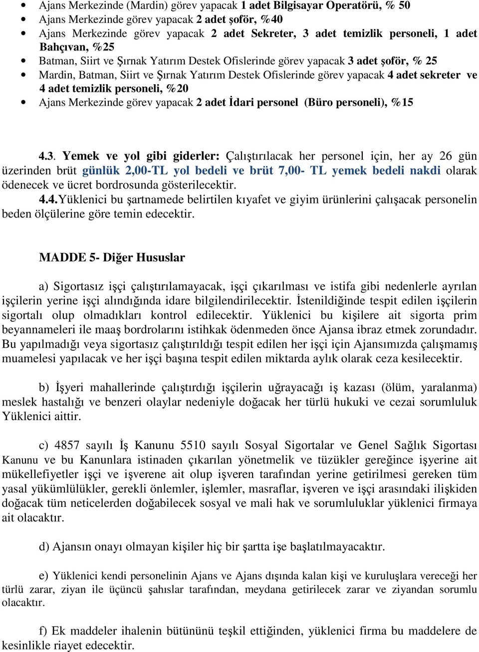 adet temizlik personeli, %20 Ajans Merkezinde görev yapacak 2 adet İdari personel (Büro personeli), %15 4.3.