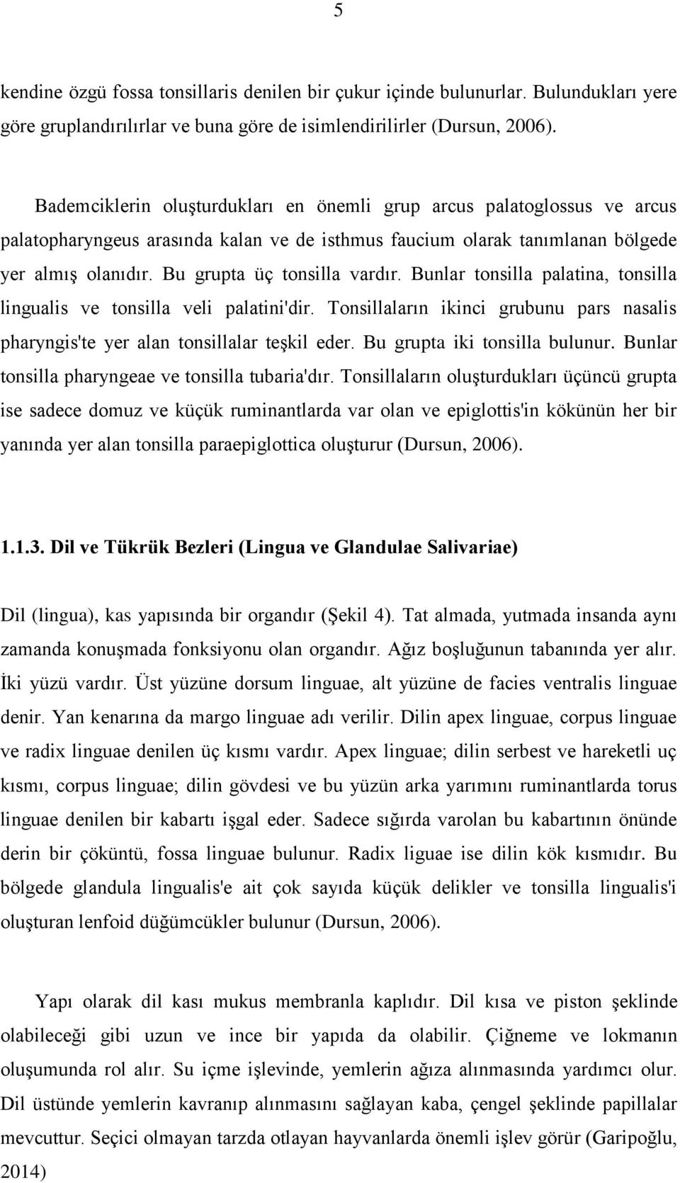 Bu grupta üç tonsilla vardır. Bunlar tonsilla palatina, tonsilla lingualis ve tonsilla veli palatini'dir. Tonsillaların ikinci grubunu pars nasalis pharyngis'te yer alan tonsillalar teģkil eder.