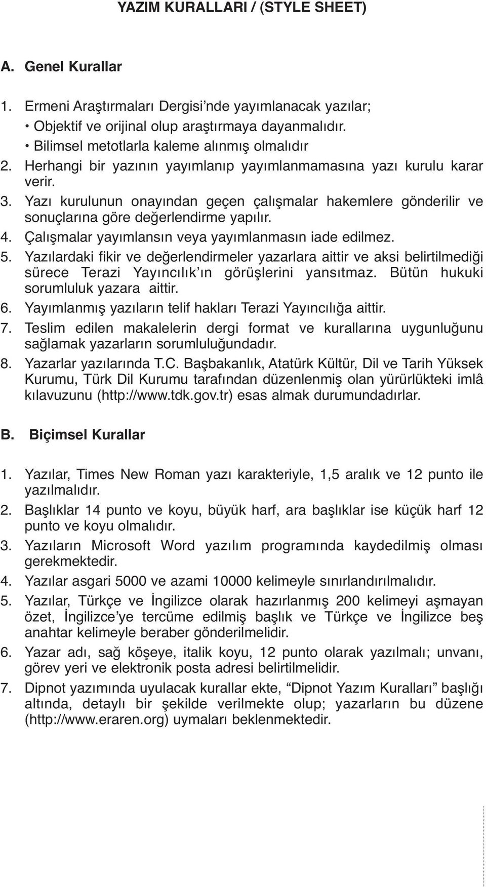 Yazı kurulunun onayından geçen çalışmalar hakemlere gönderilir ve sonuçlarına göre değerlendirme yapılır. 4. Çalışmalar yayımlansın veya yayımlanmasın iade edilmez. 5.