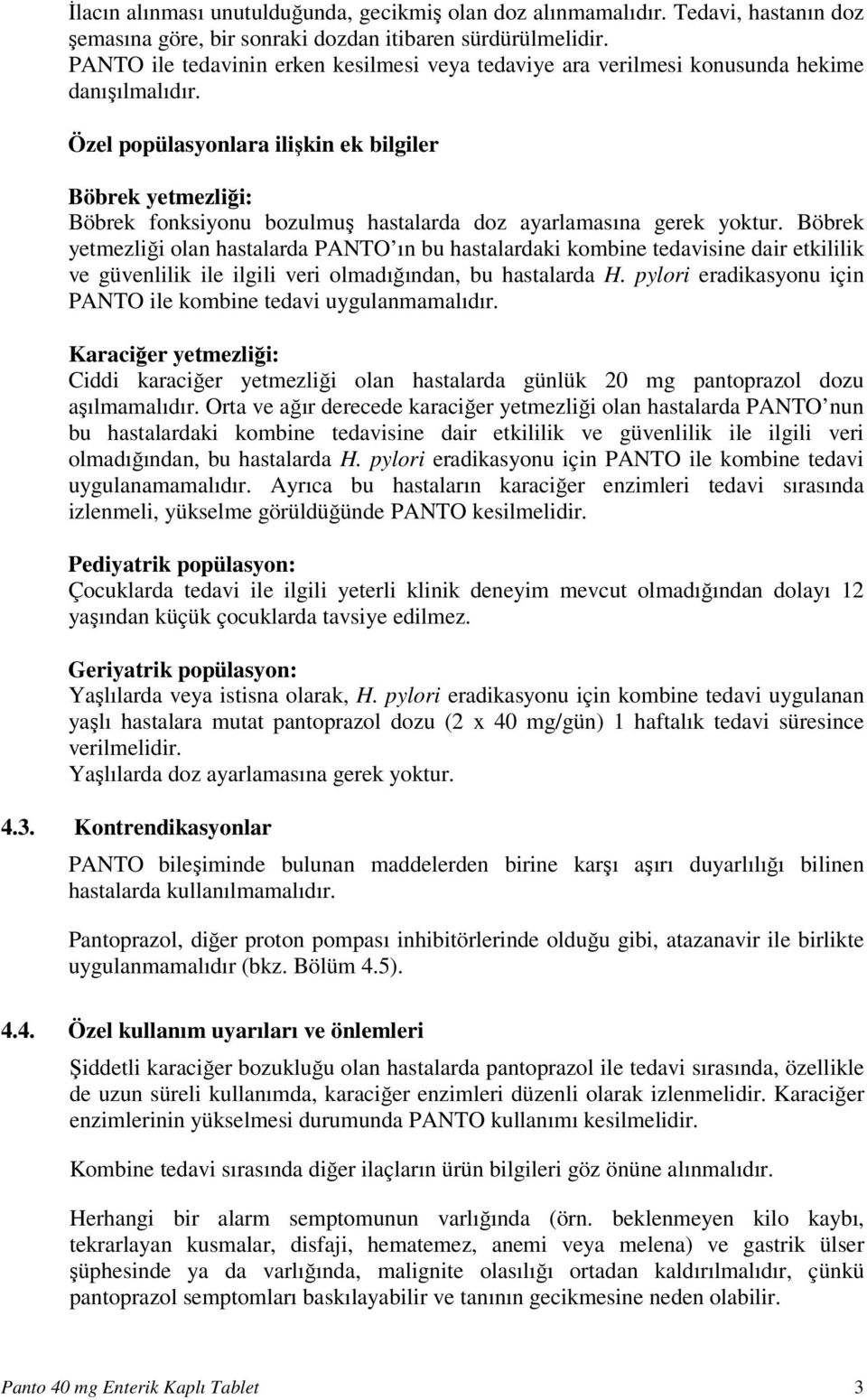 Özel popülasyonlara ilişkin ek bilgiler Böbrek yetmezliği: Böbrek fonksiyonu bozulmuş hastalarda doz ayarlamasına gerek yoktur.