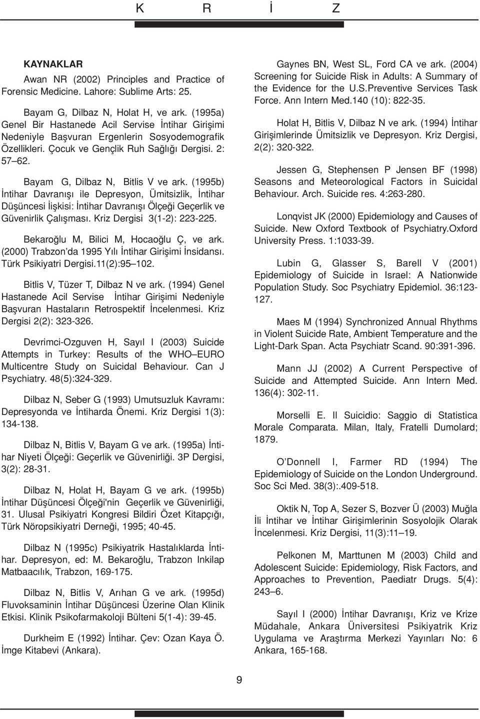 (1995b) ntihar Davran fl ile Depresyon, Ümitsizlik, ntihar Düflüncesi iflkisi: ntihar Davran fl Ölçe i Geçerlik ve Güvenirlik Çal flmas. Kriz Dergisi 3(1-2): 223-225.