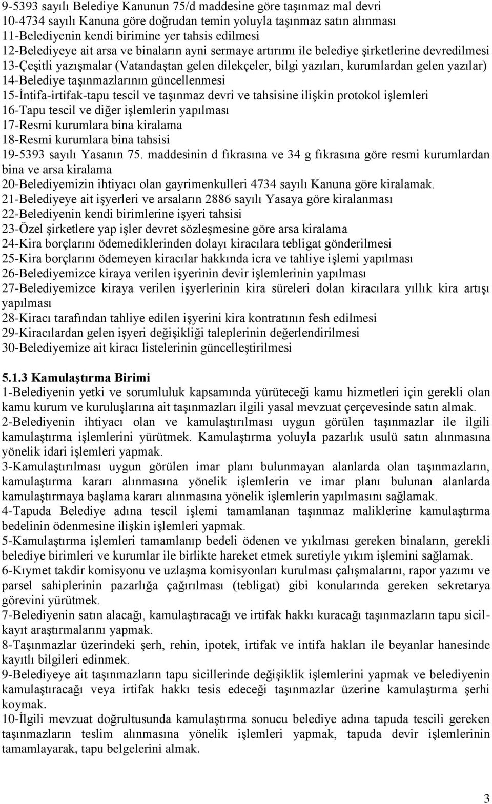 14-Belediye taşınmazlarının güncellenmesi 15-İntifa-irtifak-tapu tescil ve taşınmaz devri ve tahsisine ilişkin protokol işlemleri 16-Tapu tescil ve diğer işlemlerin yapılması 17-Resmi kurumlara bina