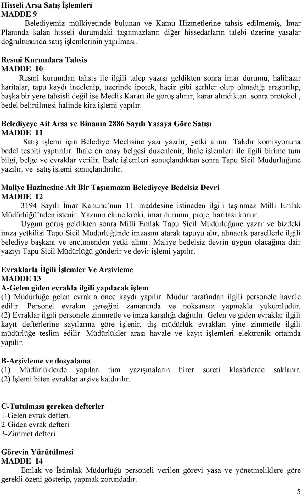 Resmi Kurumlara Tahsis MADDE 10 Resmi kurumdan tahsis ile ilgili talep yazısı geldikten sonra imar durumu, halihazır haritalar, tapu kaydı incelenip, üzerinde ipotek, haciz gibi şerhler olup olmadığı