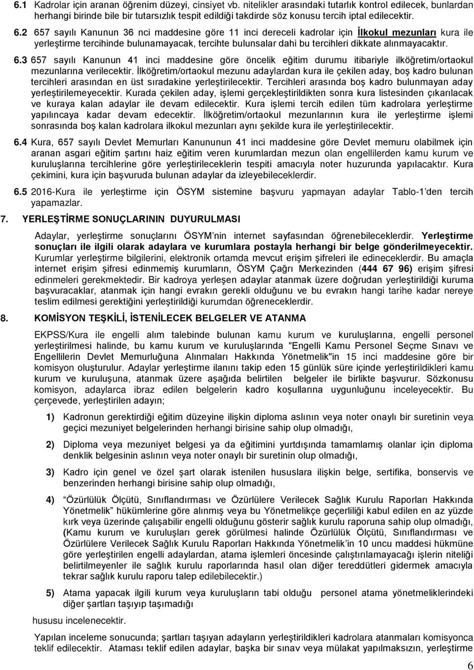 2 657 sayılı Kanunun 36 nci maddesine göre 11 inci dereceli kadrolar için İlkokul mezunları kura ile yerleştirme tercihinde bulunamayacak, tercihte bulunsalar dahi bu tercihleri dikkate