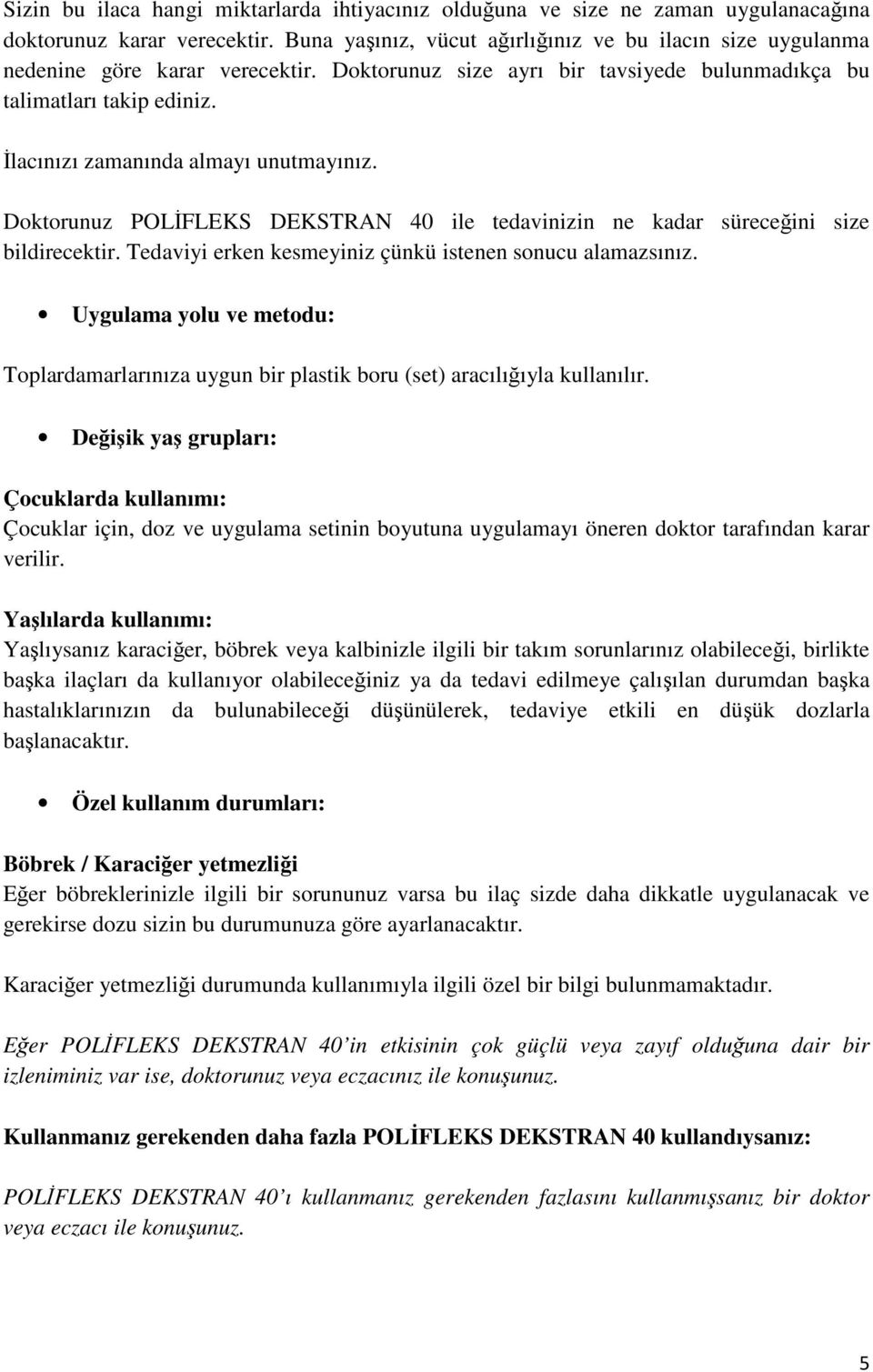 İlacınızı zamanında almayı unutmayınız. Doktorunuz POLİFLEKS DEKSTRAN 40 ile tedavinizin ne kadar süreceğini size bildirecektir. Tedaviyi erken kesmeyiniz çünkü istenen sonucu alamazsınız.