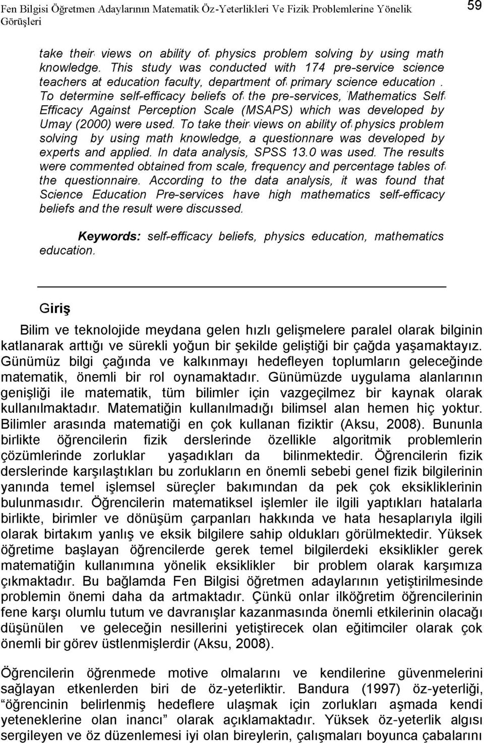 To determine self-efficacy beliefs of the pre-services, Mathematics Self Efficacy Against Perception Scale (MSAPS) which was developed by Umay (2000) were used.