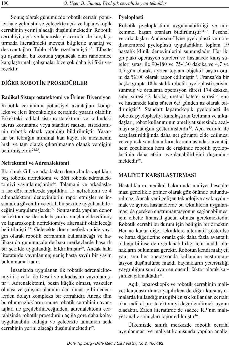 Elbette şu aşamada, bu konuda yapılacak olan randomize karşılaştırmalı çalışmalar bize çok daha iyi fikir verecektir.