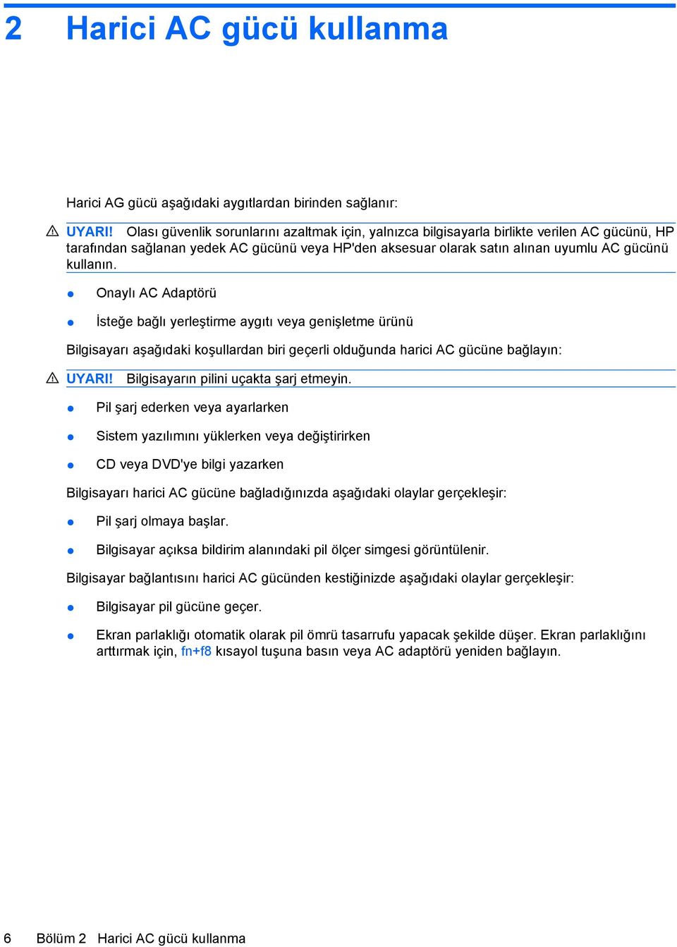 Onaylı AC Adaptörü İsteğe bağlı yerleştirme aygıtı veya genişletme ürünü Bilgisayarı aşağıdaki koşullardan biri geçerli olduğunda harici AC gücüne bağlayın: UYARI!