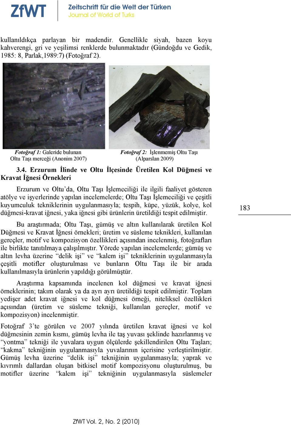 Erzurum İlinde ve Oltu İlçesinde Üretilen Kol Düğmesi ve Kravat İğnesi Örnekleri Erzurum ve Oltu da, Oltu Taşı İşlemeciliği ile ilgili faaliyet gösteren atölye ve işyerlerinde yapılan incelemelerde;